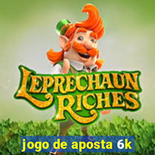 jogo de aposta 6k