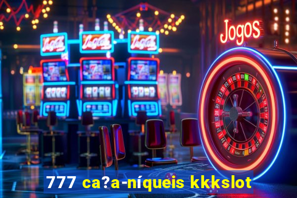 777 ca?a-níqueis kkkslot