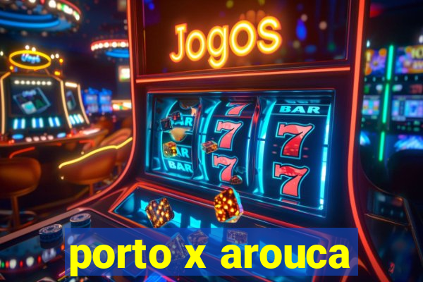 porto x arouca