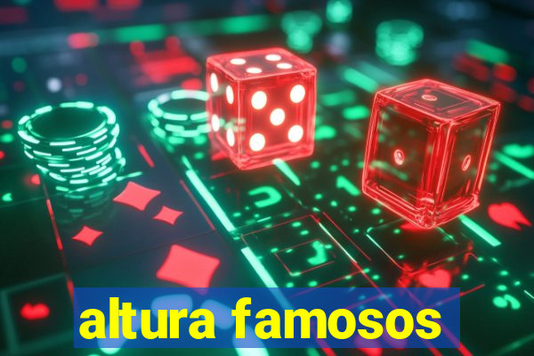 altura famosos