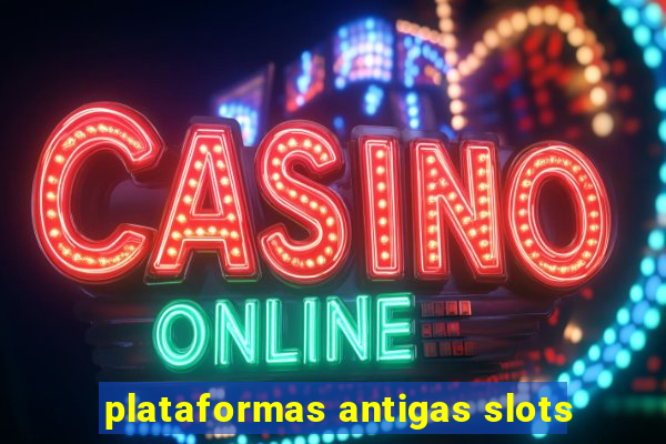 plataformas antigas slots