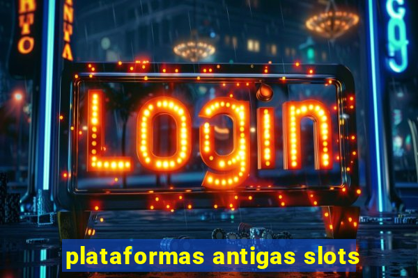 plataformas antigas slots