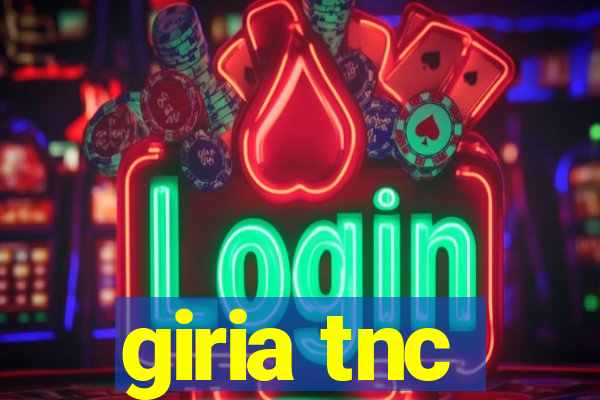 giria tnc