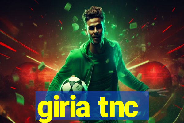 giria tnc