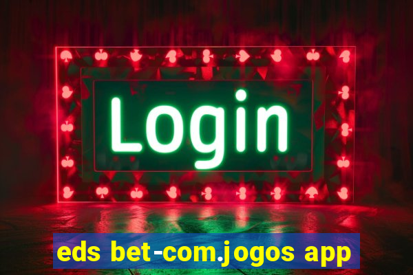 eds bet-com.jogos app