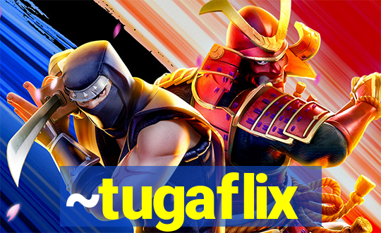 ~tugaflix