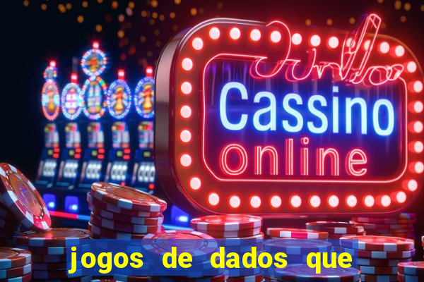 jogos de dados que ganha dinheiro