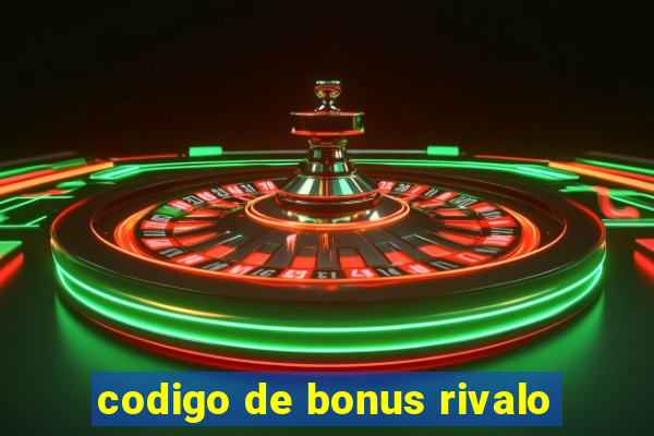 codigo de bonus rivalo