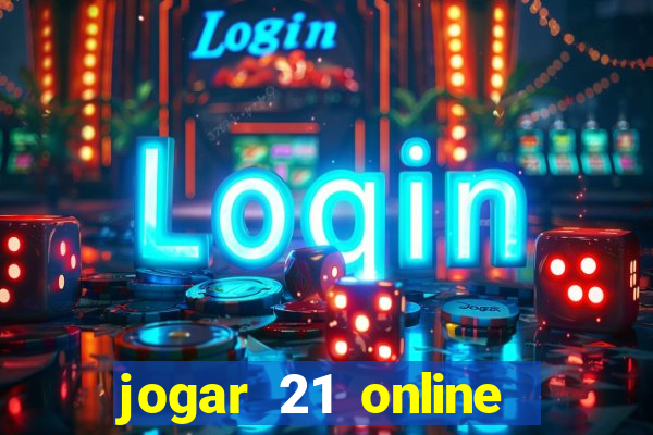 jogar 21 online valendo dinheiro