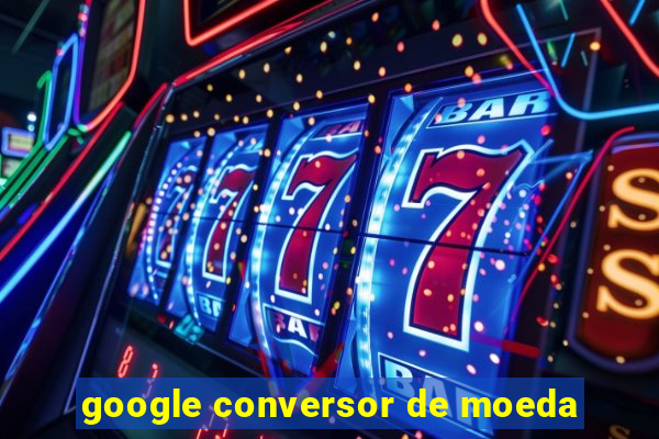 google conversor de moeda