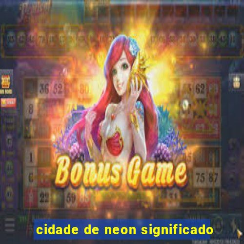 cidade de neon significado