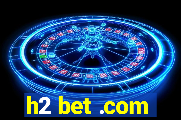 h2 bet .com