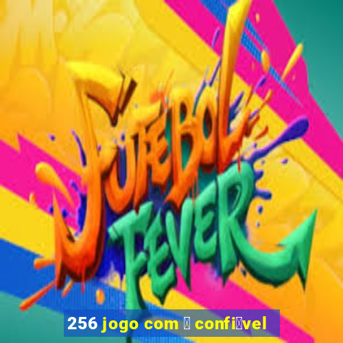 256 jogo com 茅 confi谩vel