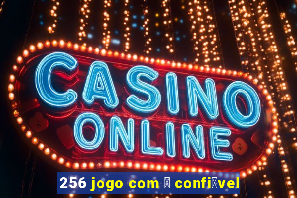 256 jogo com 茅 confi谩vel