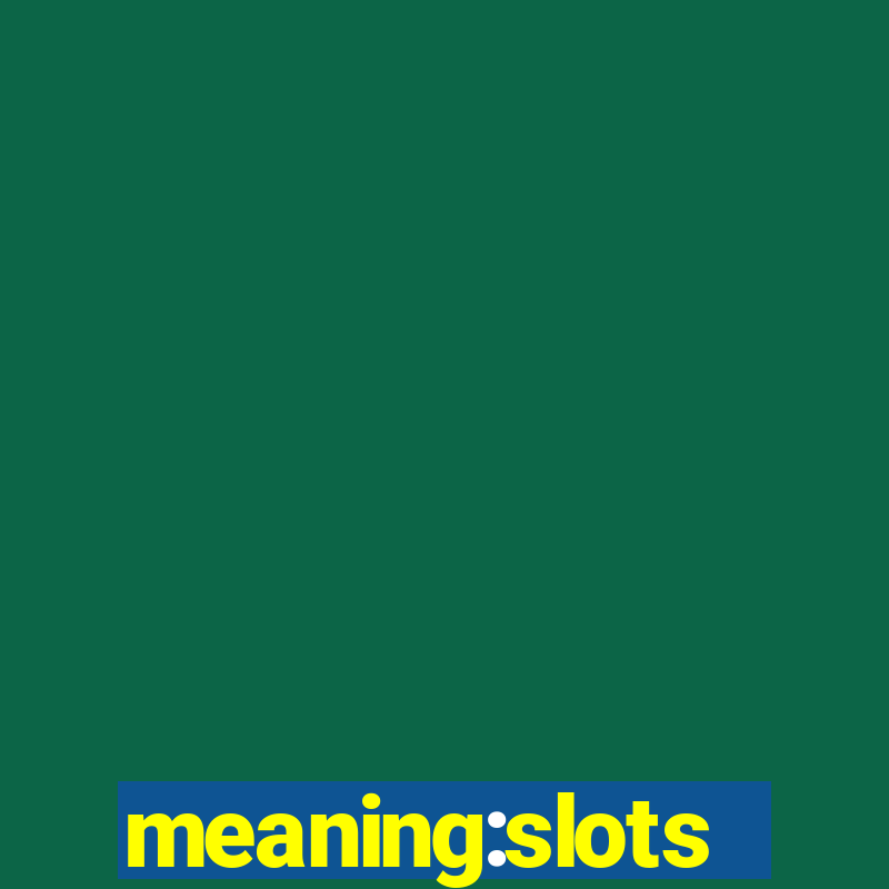 meaning:slots