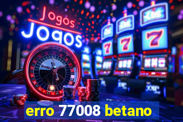 erro 77008 betano