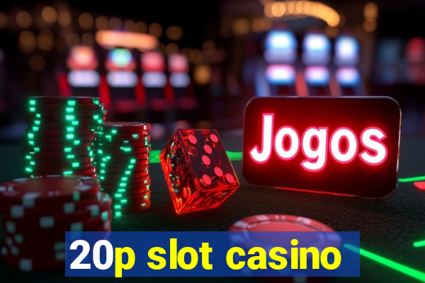 20p slot casino