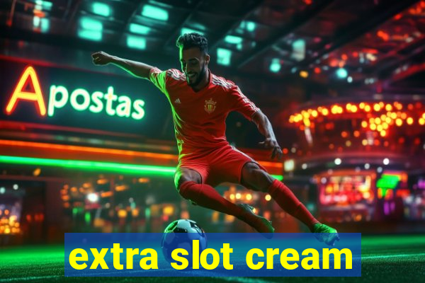 extra slot cream