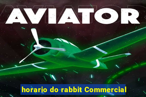 horario do rabbit Commercial