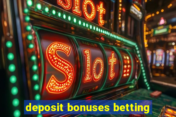 deposit bonuses betting