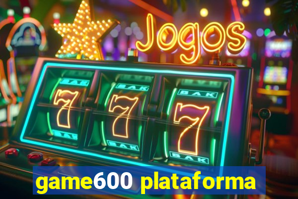 game600 plataforma