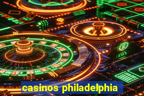 casinos philadelphia