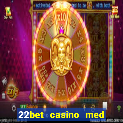 22bet casino med l?g ins?ttning