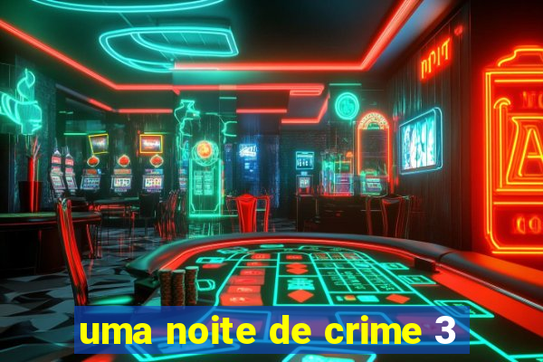 uma noite de crime 3