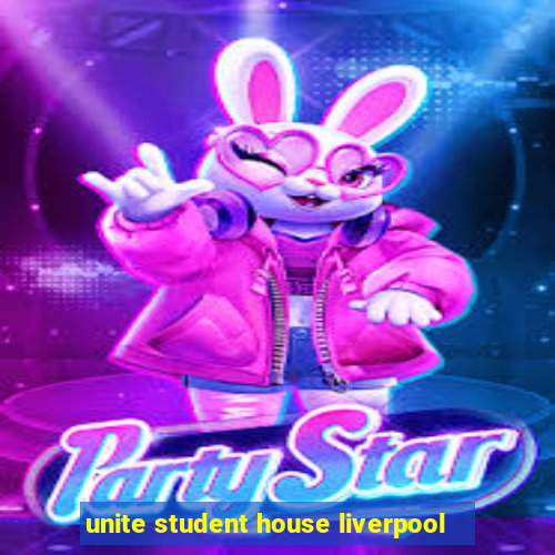 unite student house liverpool