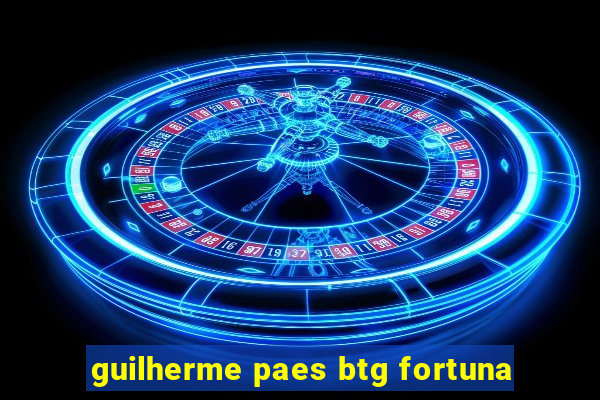 guilherme paes btg fortuna