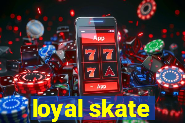 loyal skate