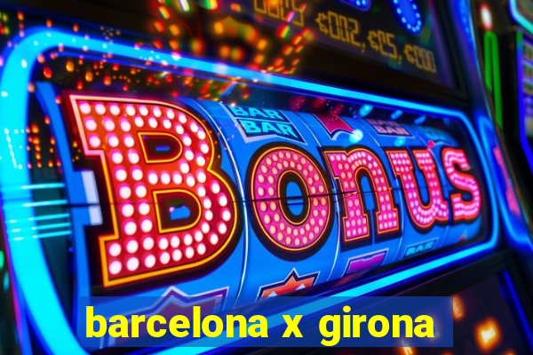 barcelona x girona