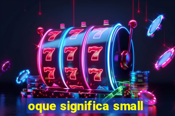 oque significa small