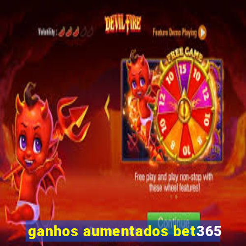 ganhos aumentados bet365