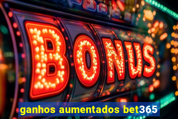 ganhos aumentados bet365