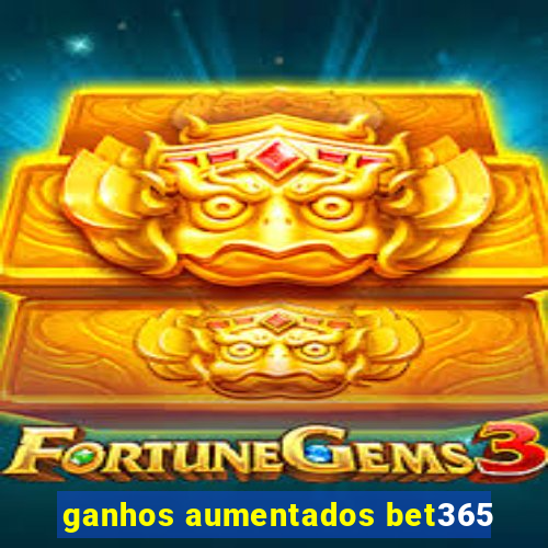 ganhos aumentados bet365