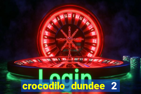 crocodilo dundee 2 filme completo dublado