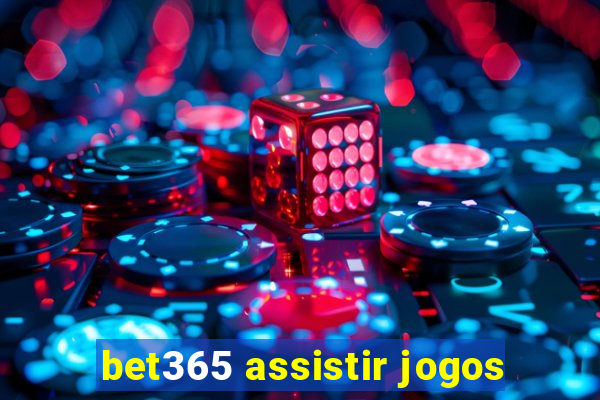 bet365 assistir jogos