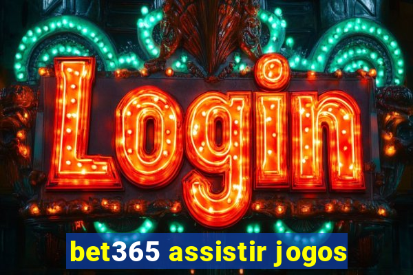 bet365 assistir jogos