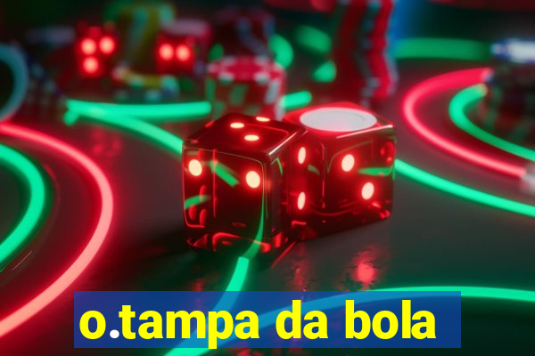 o.tampa da bola