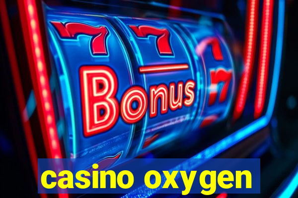 casino oxygen