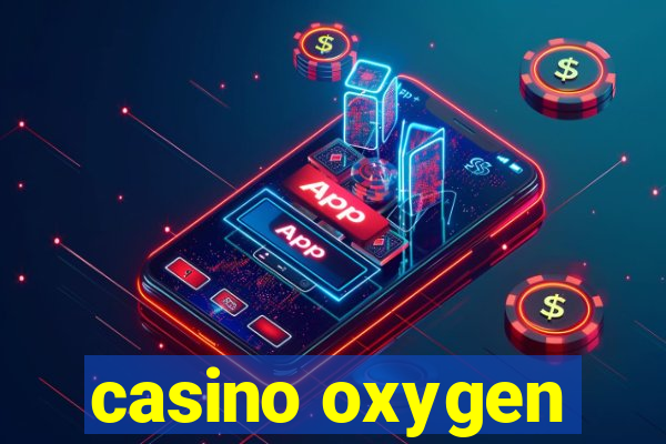 casino oxygen