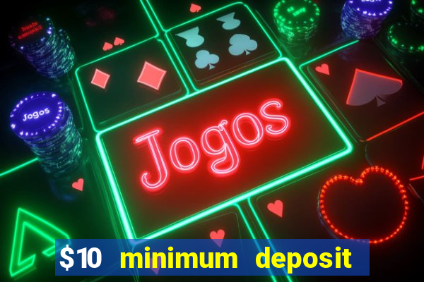 $10 minimum deposit online casino