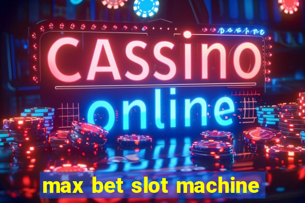 max bet slot machine