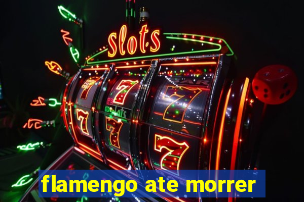 flamengo ate morrer