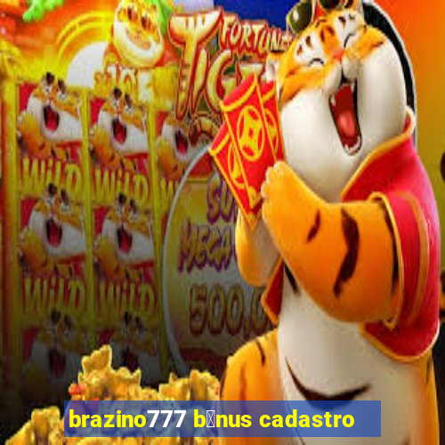 brazino777 b么nus cadastro