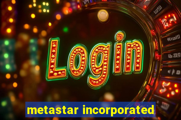 metastar incorporated