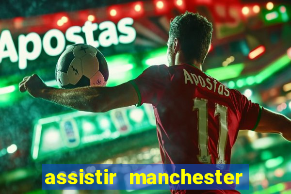 assistir manchester united ao vivo futemax