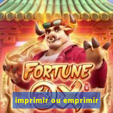 imprimir ou emprimir