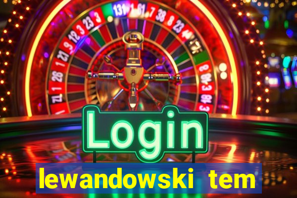 lewandowski tem quantos anos